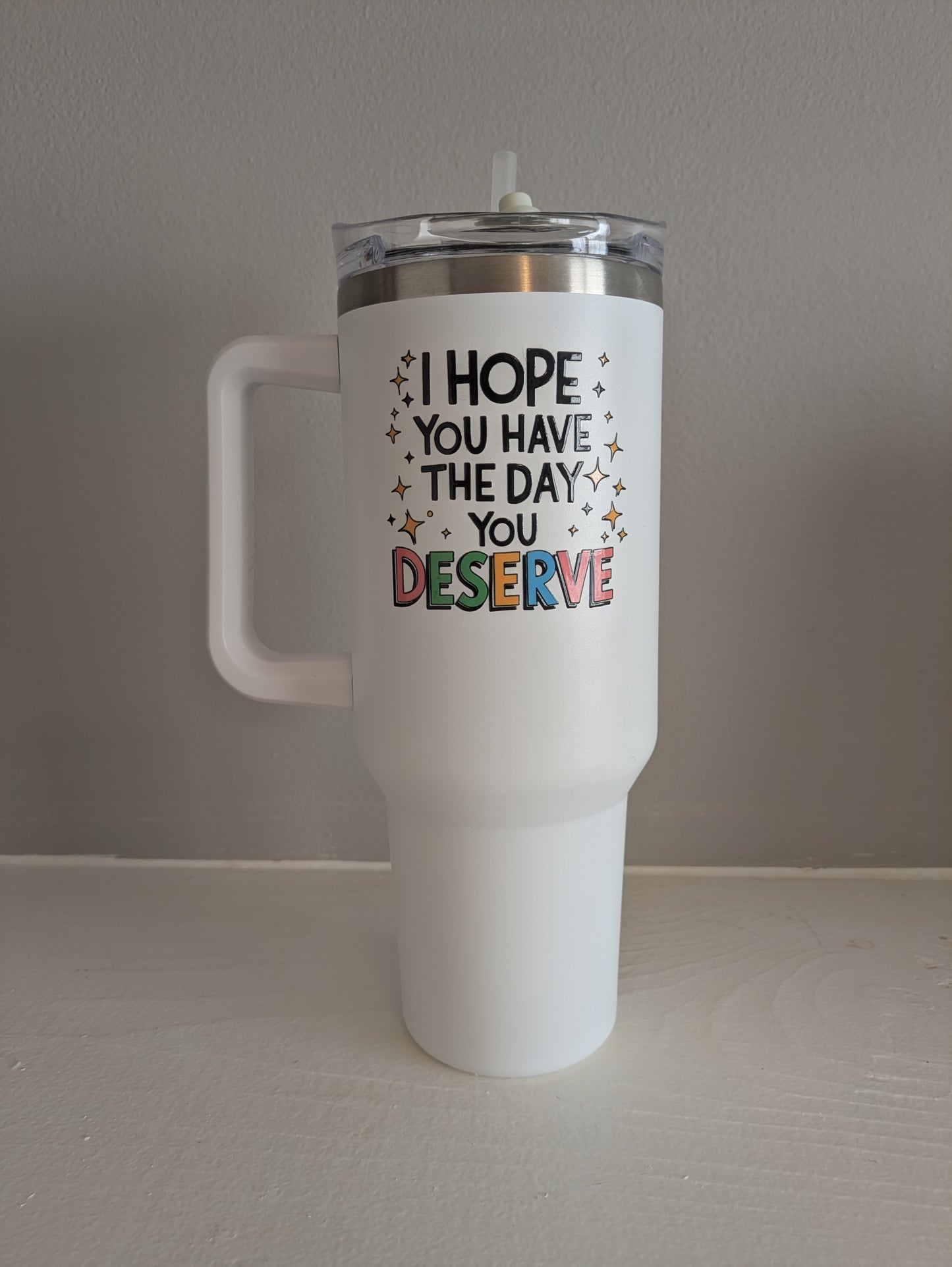 Tumbler: I Hope You Have The Day You Deserve